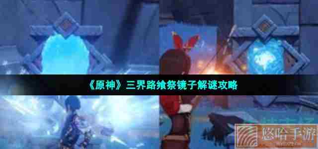 《<a href=https://www.wxsxzz.cn/game/627.html target=_blank class=infotextkey>原神</a>》三界路飨祭镜子解谜攻略