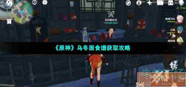 《<a href=https://www.wxsxzz.cn/game/627.html target=_blank class=infotextkey>原神</a>》乌冬面食谱获取攻略