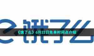 《饿了么》6月22日免单时间点介绍