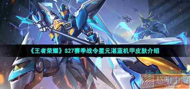 《<a href=https://www.wxsxzz.cn/game/2572.html target=_blank class=infotextkey><a href=https://www.wxsxzz.cn/game/5834.html target=_blank class=infotextkey>王者荣耀</a></a>》S27赛季战令星元湛蓝机甲皮肤介绍