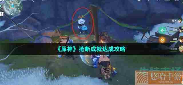 《<a href=https://www.wxsxzz.cn/game/627.html target=_blank class=infotextkey>原神</a>》抢断成就达成攻略