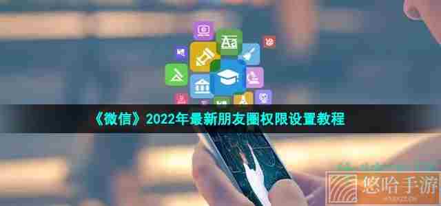 《微信》2022年最新朋友圈权限设置教程