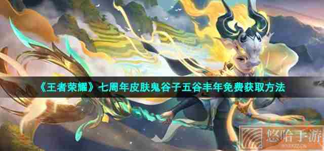 《<a href=https://www.wxsxzz.cn/game/2572.html target=_blank class=infotextkey><a href=https://www.wxsxzz.cn/game/5834.html target=_blank class=infotextkey>王者荣耀</a></a>》七周年皮肤鬼谷子五谷丰年免费获取方法