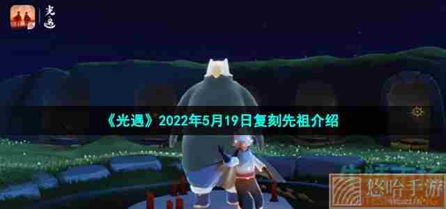 《光遇》2022年5月19日复刻先祖介绍