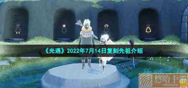 《光遇》2022年7月14日复刻先祖介绍